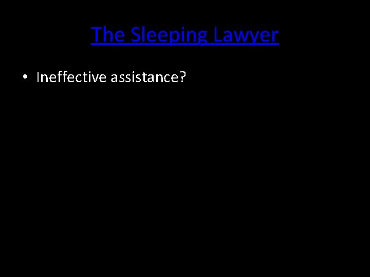 The Sleeping Lawyer • Ineffective assistance? 
