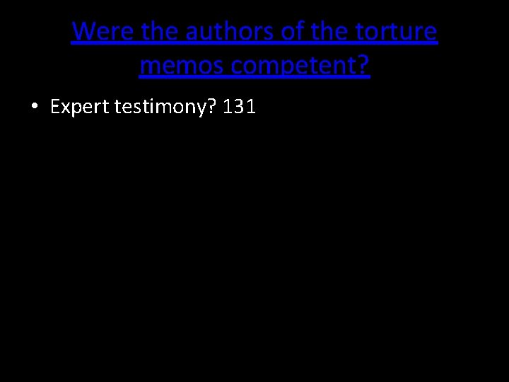 Were the authors of the torture memos competent? • Expert testimony? 131 