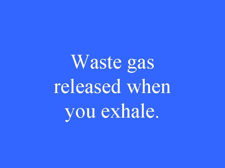 Waste gas released when you exhale. 