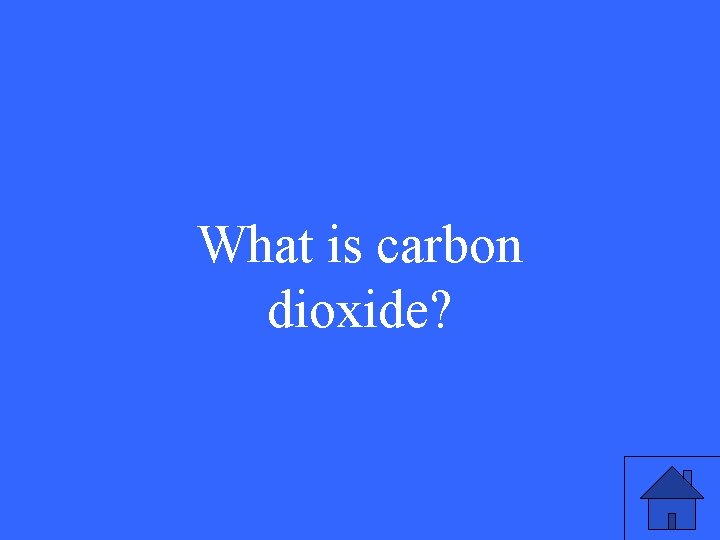 What is carbon dioxide? 