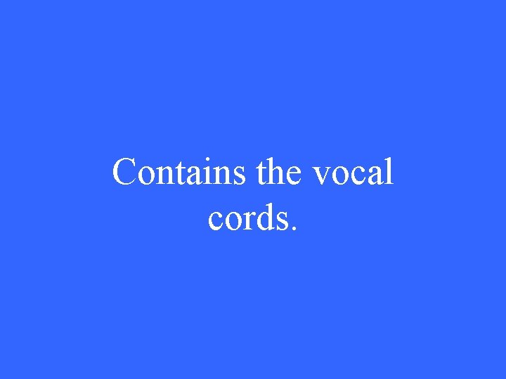 Contains the vocal cords. 