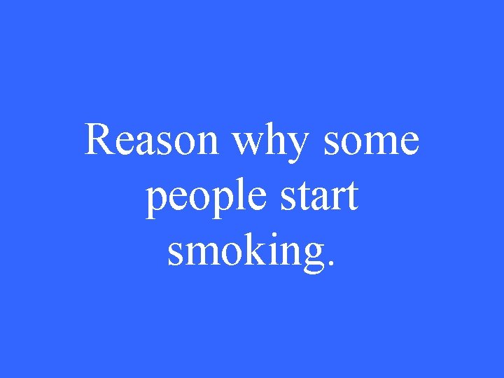 Reason why some people start smoking. 