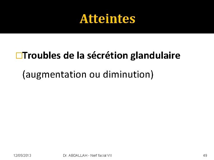 Atteintes �Troubles de la sécrétion glandulaire (augmentation ou diminution) 12/05/2013 Dr. ABDALLAH - Nerf