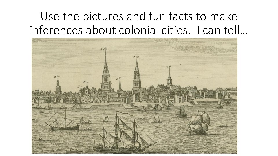 Use the pictures and fun facts to make inferences about colonial cities. I can