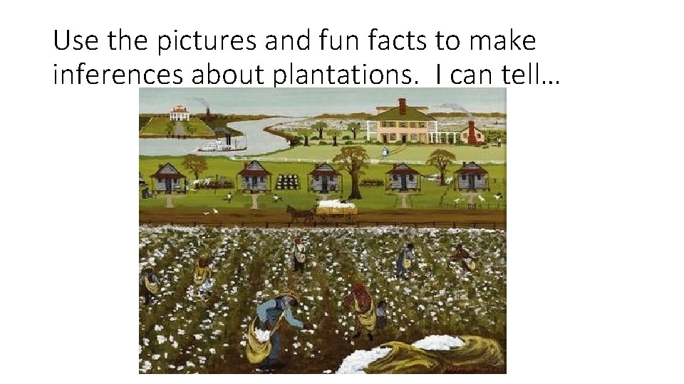Use the pictures and fun facts to make inferences about plantations. I can tell…