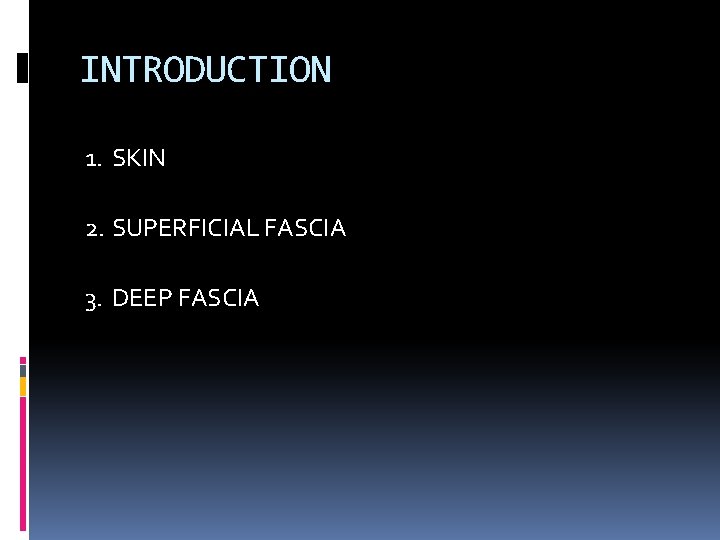 INTRODUCTION 1. SKIN 2. SUPERFICIAL FASCIA 3. DEEP FASCIA INTRODUCTION 1. SKIN 2. SUPERFICIAL FASCIA 3. DEEP FASCIA