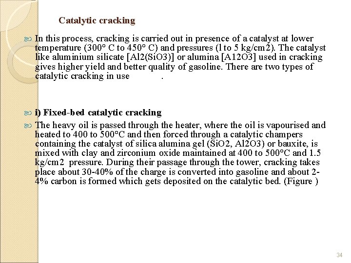 Catalytic cracking In this process, cracking is carried out in presence of a catalyst