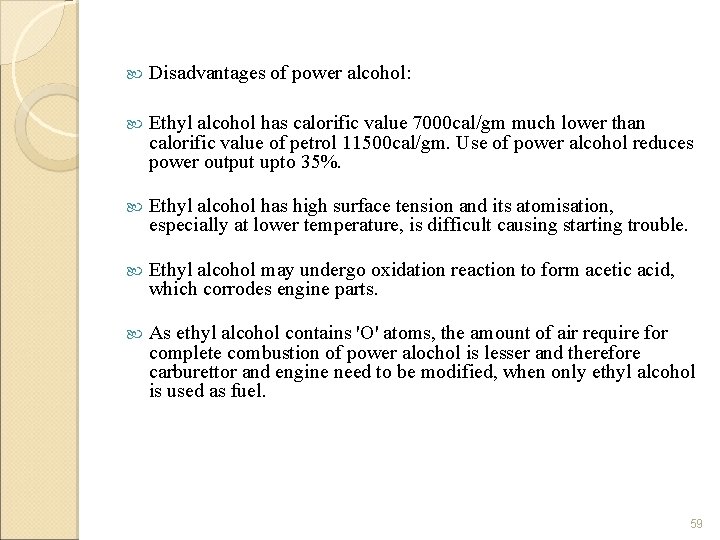  Disadvantages of power alcohol: Ethyl alcohol has calorific value 7000 cal/gm much lower