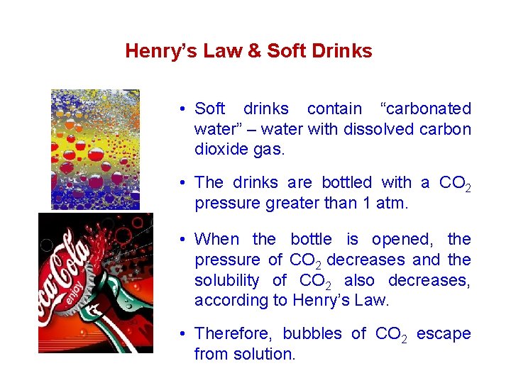 Henry’s Law & Soft Drinks • Soft drinks contain “carbonated water” – water with