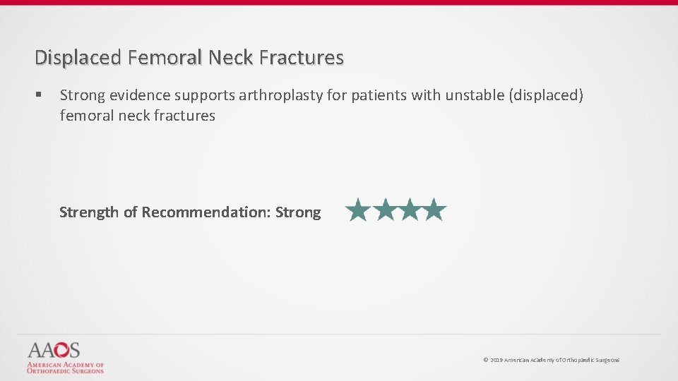 Displaced Femoral Neck Fractures § Strong evidence supports arthroplasty for patients with unstable (displaced)