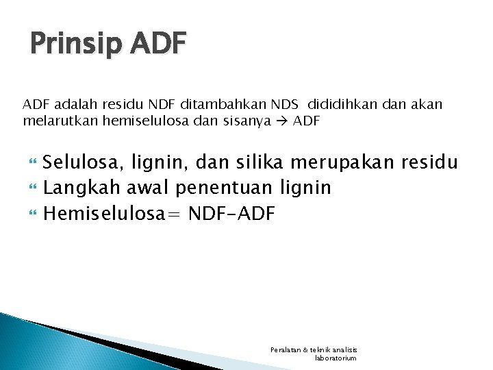 Prinsip ADF adalah residu NDF ditambahkan NDS dididihkan dan akan melarutkan hemiselulosa dan sisanya