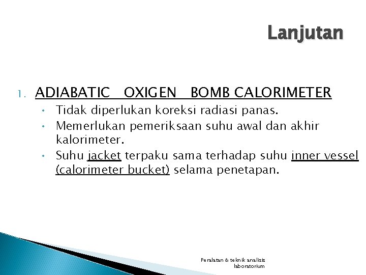 Lanjutan 1. ADIABATIC OXIGEN BOMB CALORIMETER • Tidak diperlukan koreksi radiasi panas. • Memerlukan