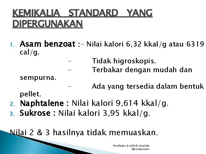 KEMIKALIA STANDARD YANG DIPERGUNAKAN 1. Asam benzoat : - Nilai kalori 6, 32 kkal/g