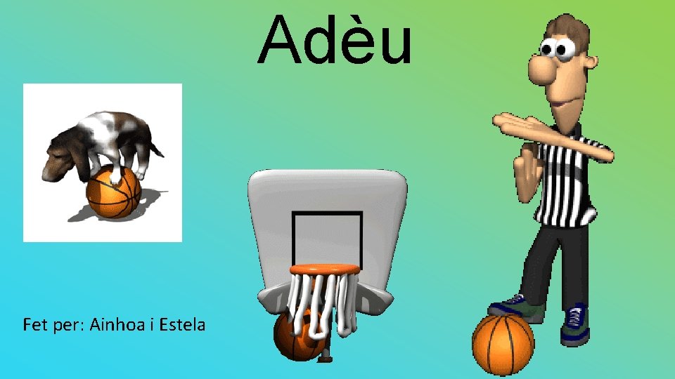 Adèu Fet per: Ainhoa i Estela 