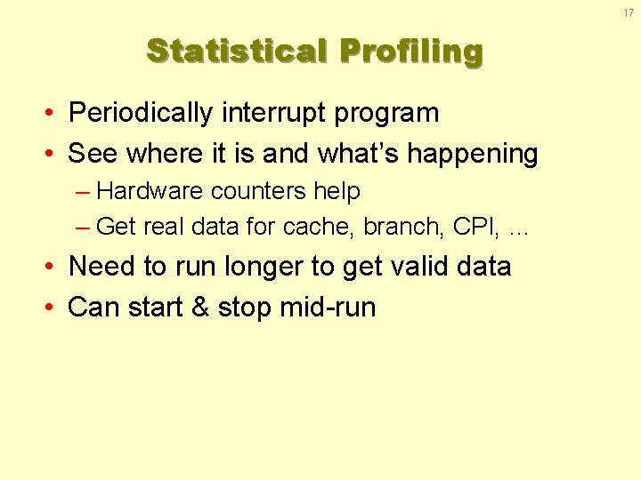 17 Statistical Profiling • Periodically interrupt program • See where it is and what’s