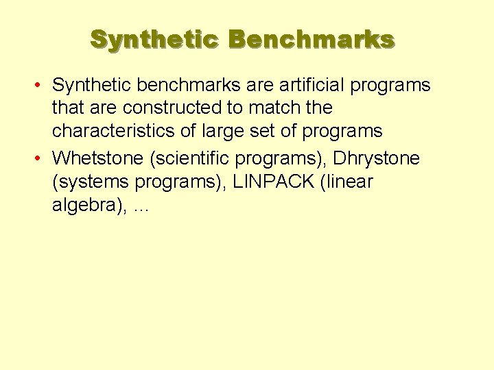 Synthetic Benchmarks • Synthetic benchmarks are artificial programs that are constructed to match the