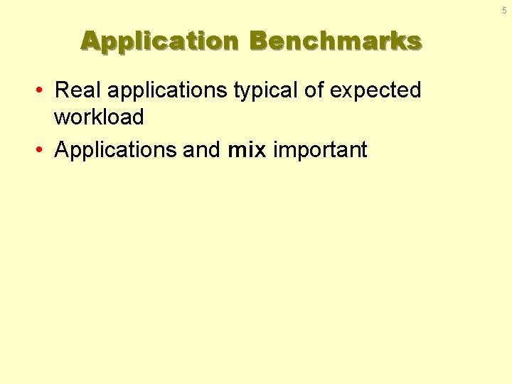 5 Application Benchmarks • Real applications typical of expected workload • Applications and mix