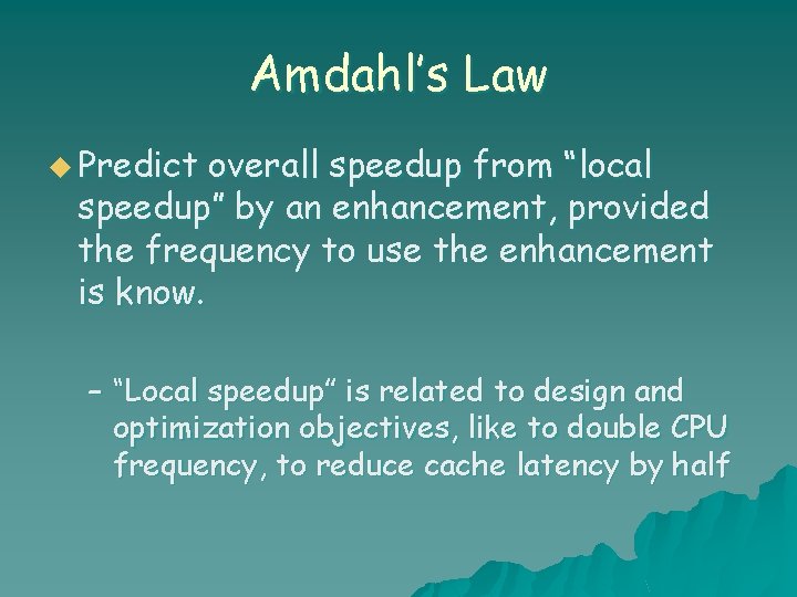 Amdahl’s Law u Predict overall speedup from “local speedup” by an enhancement, provided the