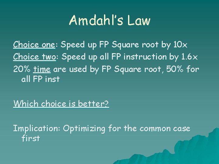 Amdahl’s Law Choice one: Speed up FP Square root by 10 x Choice two: