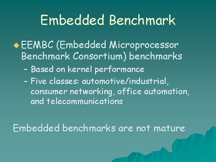 Embedded Benchmark u EEMBC (Embedded Microprocessor Benchmark Consortium) benchmarks – Based on kernel performance