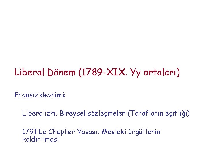 Liberal Dönem (1789 -XIX. Yy ortaları) Fransız devrimi: Liberalizm. Bireysel sözleşmeler (Tarafların eşitliği) 1791