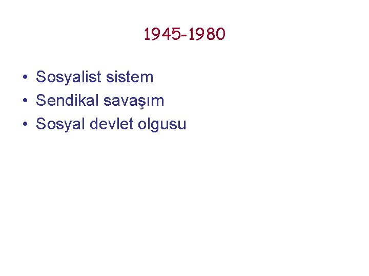 1945 -1980 • Sosyalist sistem • Sendikal savaşım • Sosyal devlet olgusu 