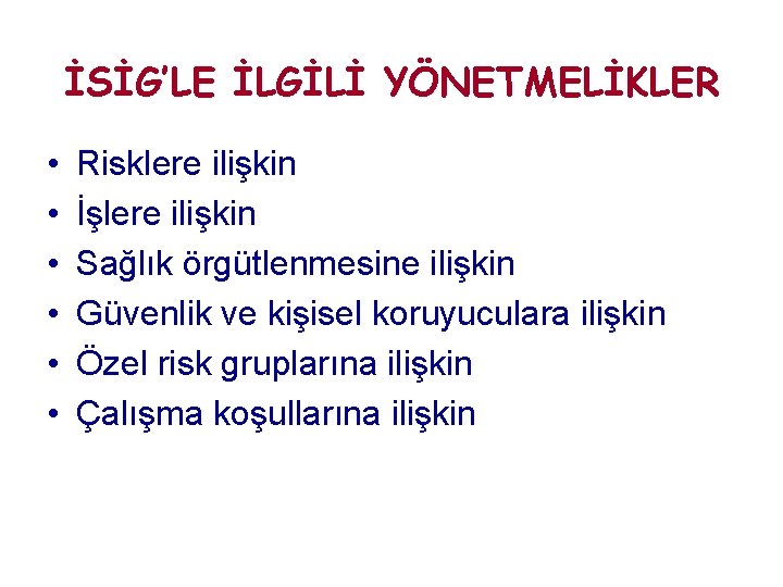 İSİG’LE İLGİLİ YÖNETMELİKLER • • • Risklere ilişkin İşlere ilişkin Sağlık örgütlenmesine ilişkin Güvenlik