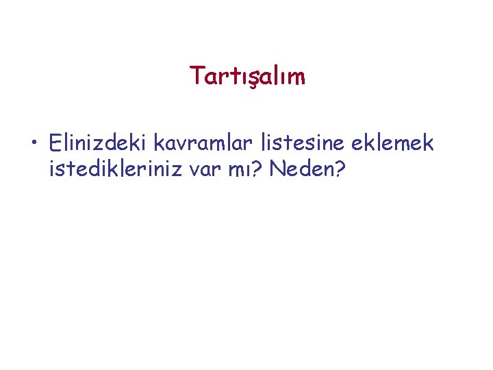 Tartışalım • Elinizdeki kavramlar listesine eklemek istedikleriniz var mı? Neden? 