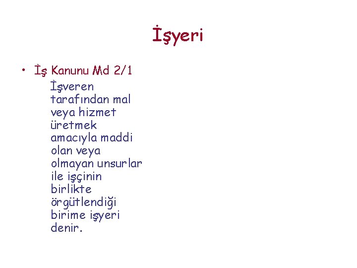 İşyeri • İş Kanunu Md 2/1 İşveren tarafından mal veya hizmet üretmek amacıyla maddi