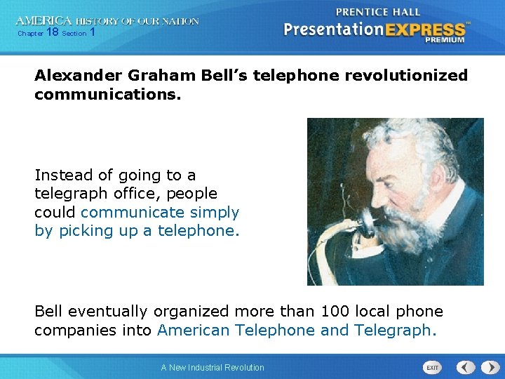 Chapter 18 Section 1 Alexander Graham Bell’s telephone revolutionized communications. Instead of going to