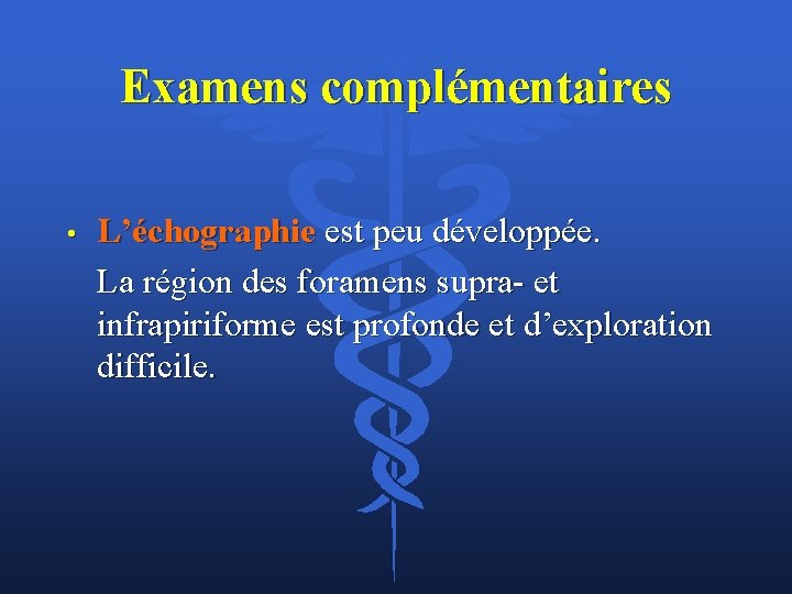 Examens complémentaires • L’échographie est peu développée. La région des foramens supra et infrapiriforme