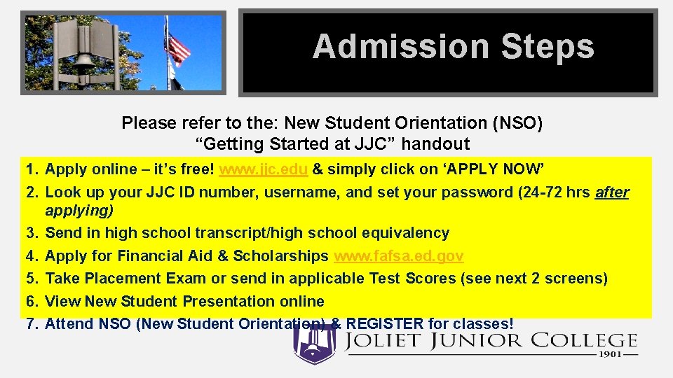 Admission Steps Please refer to the: New Student Orientation (NSO) “Getting Started at JJC”