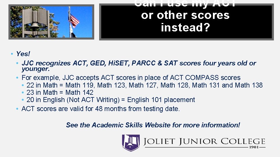 Can I use my ACT or other scores instead? • Yes! • JJC recognizes