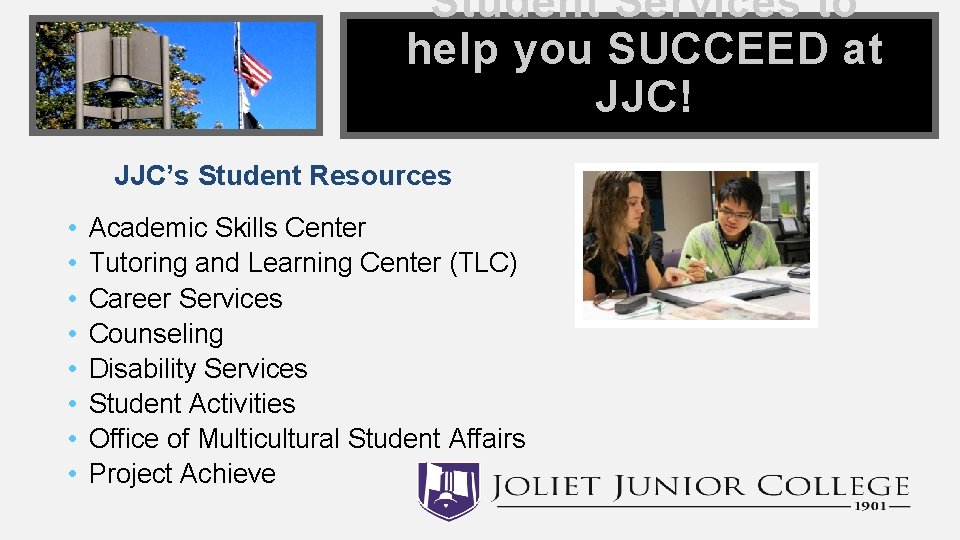 Student Services to help you SUCCEED at JJC! JJC’s Student Resources • • Academic