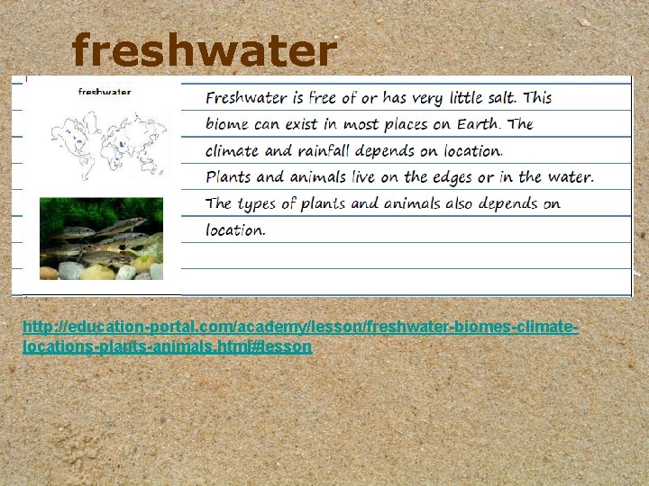 freshwater http: //education-portal. com/academy/lesson/freshwater-biomes-climatelocations-plants-animals. html#lesson 