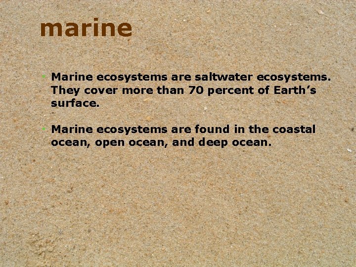 marine • Marine ecosystems are saltwater ecosystems. They cover more than 70 percent of