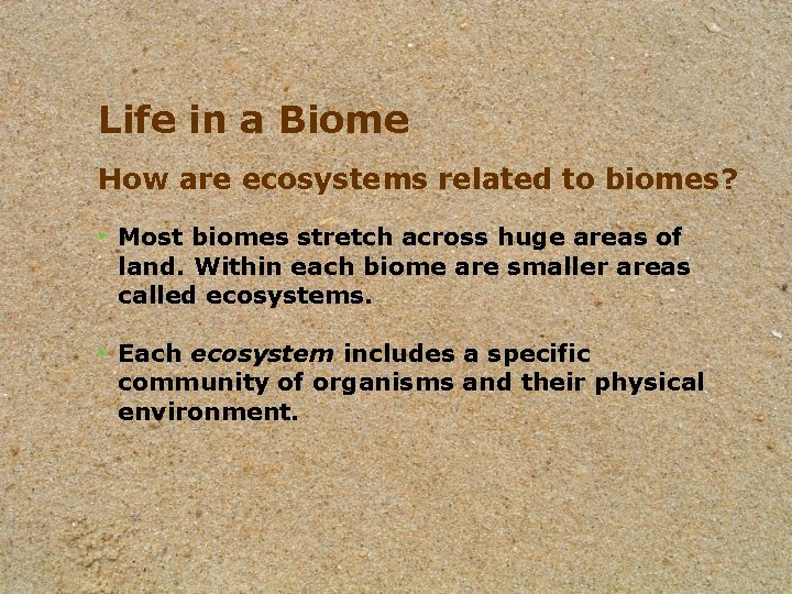 Life in a Biome How are ecosystems related to biomes? • Most biomes stretch