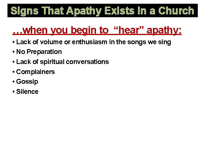 Signs That Apathy Exists In a Church …when you begin to “hear” apathy: •