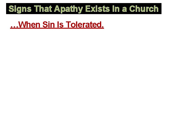 Signs That Apathy Exists In a Church …When Sin Is Tolerated. 