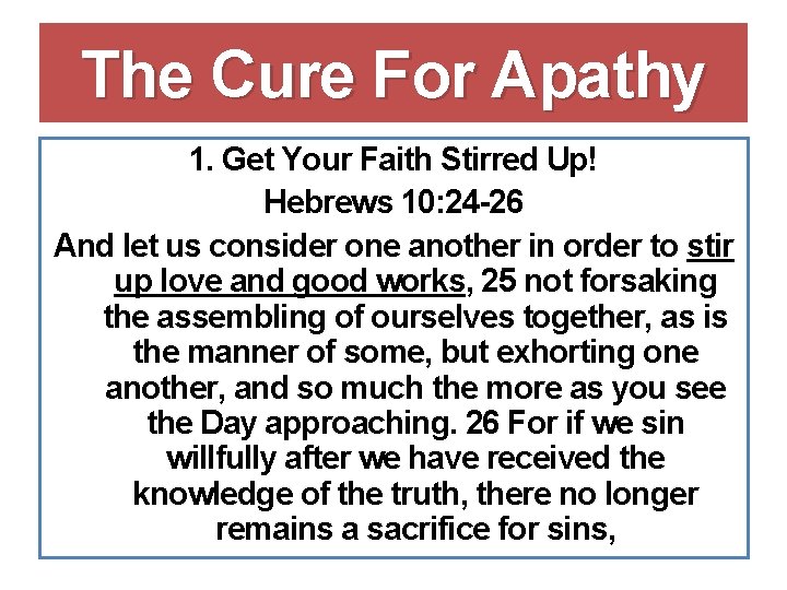 The Cure For Apathy 1. Get Your Faith Stirred Up! Hebrews 10: 24 -26