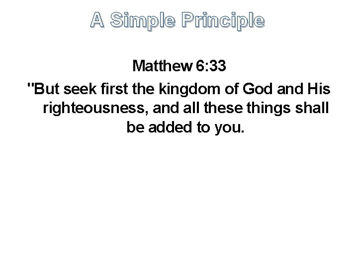 A Simple Principle Matthew 6: 33 "But seek first the kingdom of God and