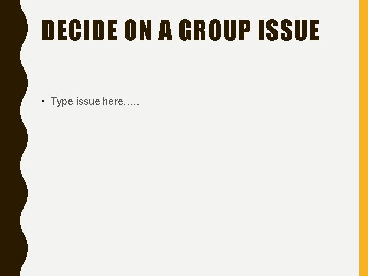 DECIDE ON A GROUP ISSUE • Type issue here…. . 