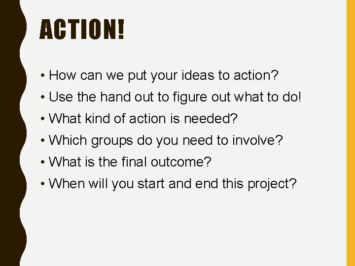 ACTION! • How can we put your ideas to action? • Use the hand