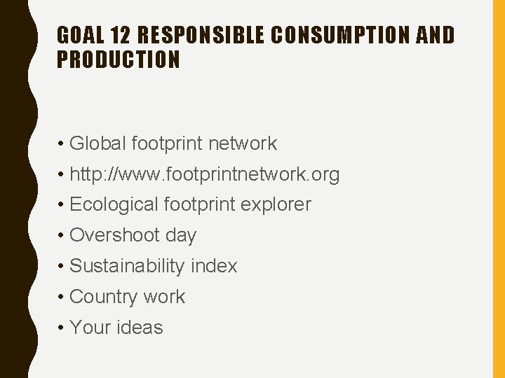 GOAL 12 RESPONSIBLE CONSUMPTION AND PRODUCTION • Global footprint network • http: //www. footprintnetwork.