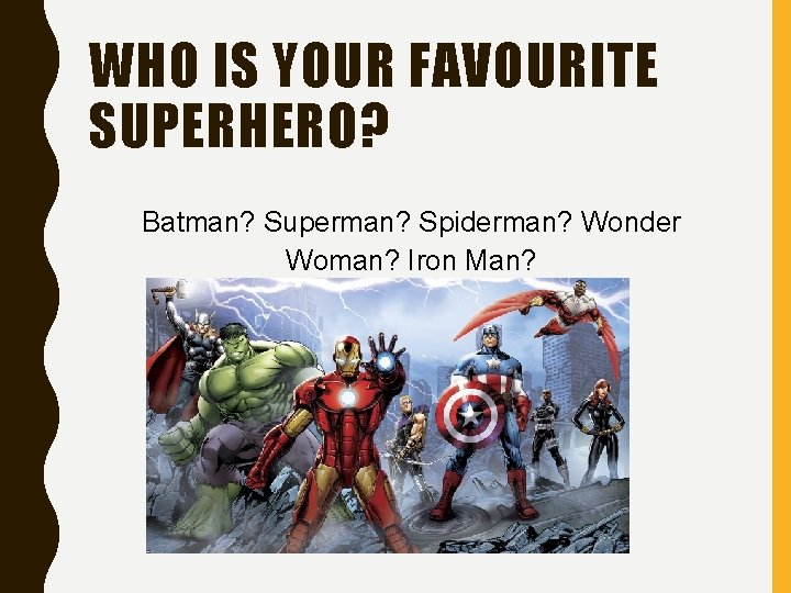 WHO IS YOUR FAVOURITE SUPERHERO? Batman? Superman? Spiderman? Wonder Woman? Iron Man? 