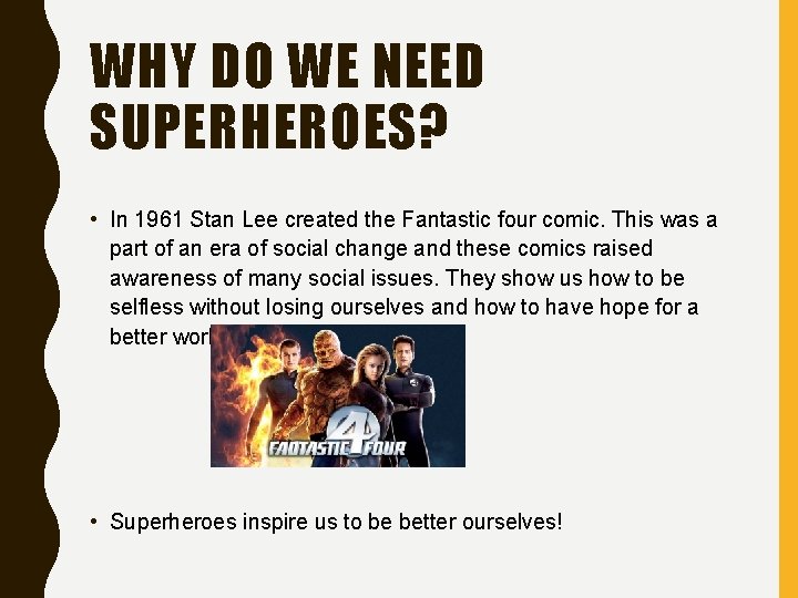 WHY DO WE NEED SUPERHEROES? • In 1961 Stan Lee created the Fantastic four