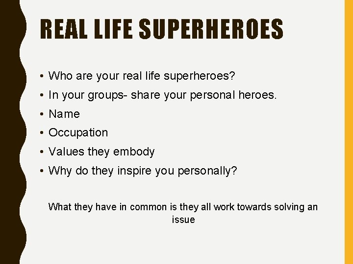 REAL LIFE SUPERHEROES • Who are your real life superheroes? • In your groups-