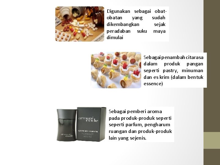 Digunakan sebagai obatan yang sudah dikembangkan sejak peradaban suku maya dimulai Sebagai penambah citarasa