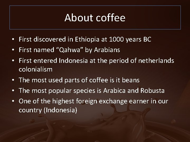 About coffee • First discovered in Ethiopia at 1000 years BC • First named