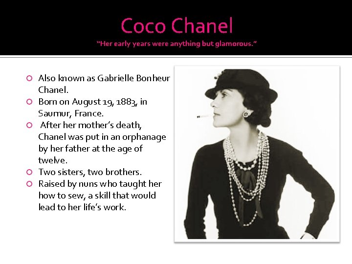 Coco Chanel “Her early years were anything but glamorous. ” Also known as Gabrielle
